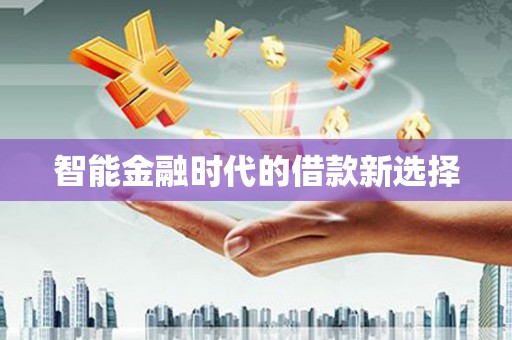 固镇智能金融时代的借款新选择