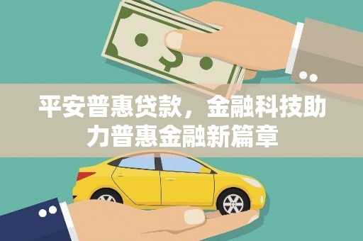 固镇平安普惠贷款，金融科技助力普惠金融新篇章