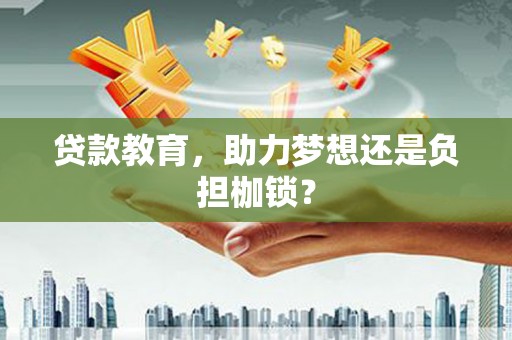 固镇贷款教育，助力梦想还是负担枷锁？