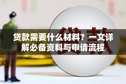 固镇贷款需要什么材料？一文详解必备资料与申请流程