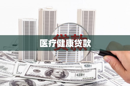 固镇医疗健康贷款