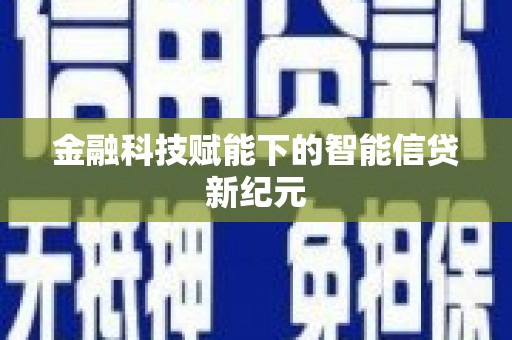 固镇金融科技赋能下的智能信贷新纪元
