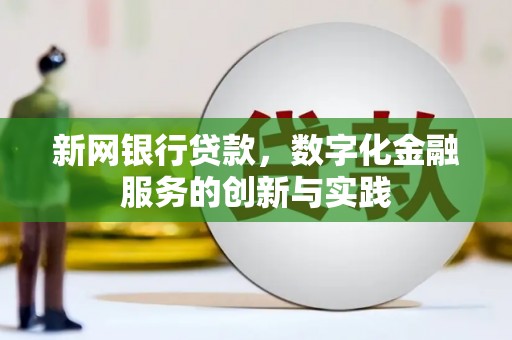 固镇新网银行贷款，数字化金融服务的创新与实践