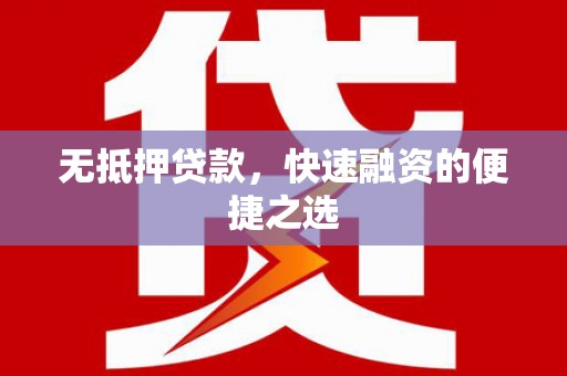 固镇无抵押贷款，快速融资的便捷之选