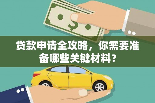 固镇贷款申请全攻略，你需要准备哪些关键材料？