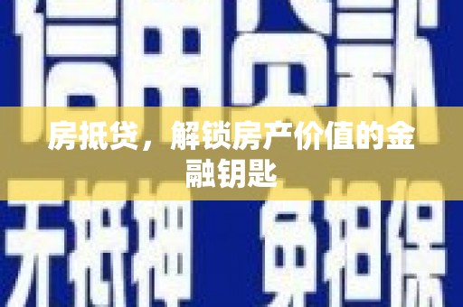 固镇房抵贷，解锁房产价值的金融钥匙