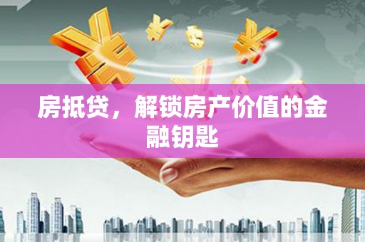 固镇房抵贷，解锁房产价值的金融钥匙