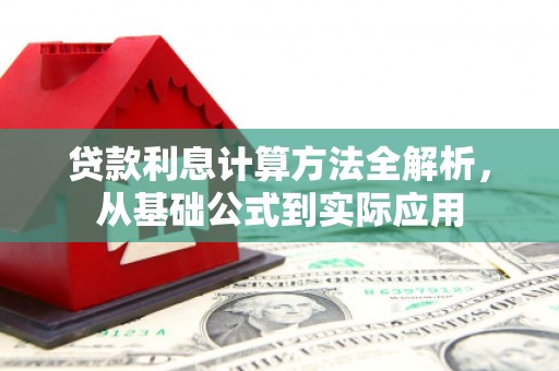 固镇贷款利息计算方法全解析，从基础公式到实际应用