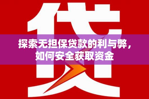 固镇探索无担保贷款的利与弊，如何安全获取资金