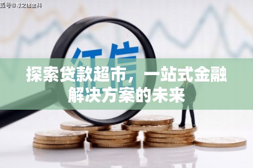 固镇探索贷款超市，一站式金融解决方案的未来