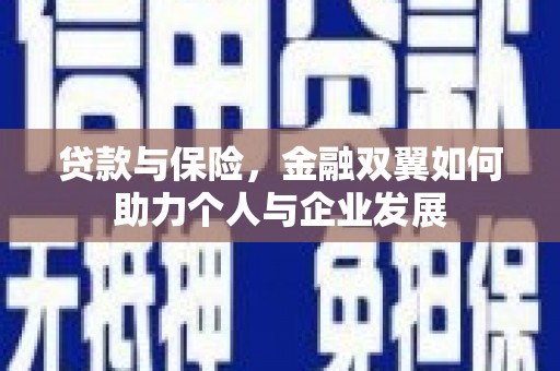 固镇贷款与保险，金融双翼如何助力个人与企业发展