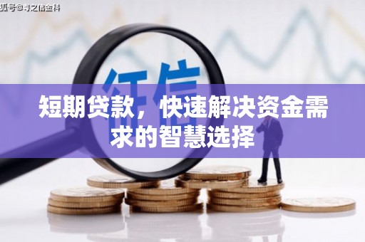 固镇短期贷款，快速解决资金需求的智慧选择