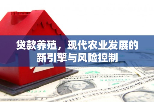 固镇贷款养殖，现代农业发展的新引擎与风险控制