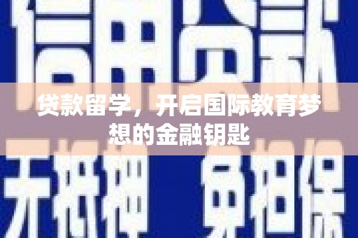 固镇贷款留学，开启国际教育梦想的金融钥匙