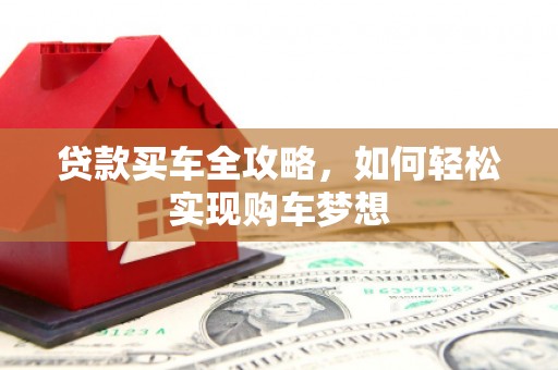 固镇贷款买车全攻略，如何轻松实现购车梦想