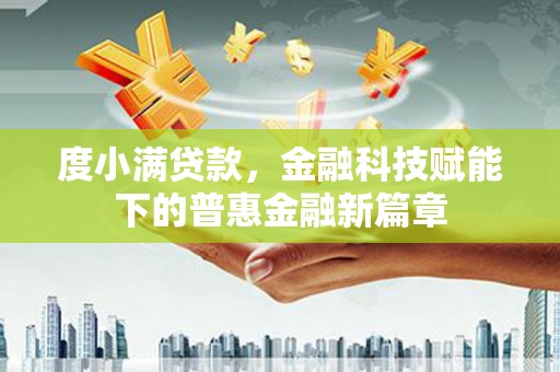 固镇度小满贷款，金融科技赋能下的普惠金融新篇章