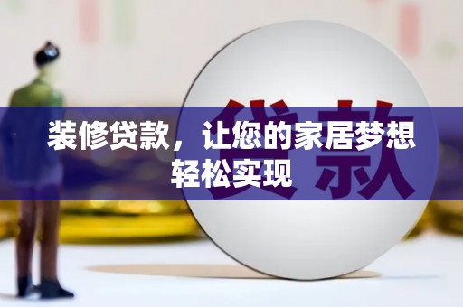 固镇装修贷款，让您的家居梦想轻松实现