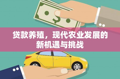 固镇贷款养殖，现代农业发展的新机遇与挑战