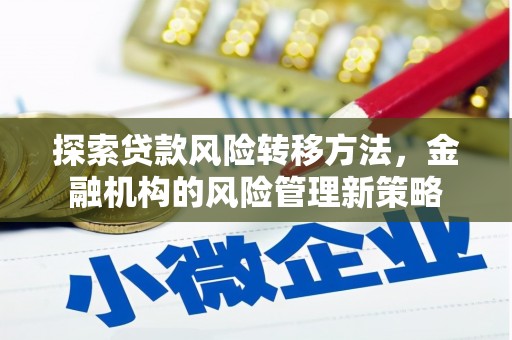 固镇探索贷款风险转移方法，金融机构的风险管理新策略