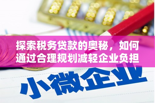 固镇探索税务贷款的奥秘，如何通过合理规划减轻企业负担