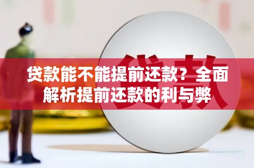 固镇贷款能不能提前还款？全面解析提前还款的利与弊