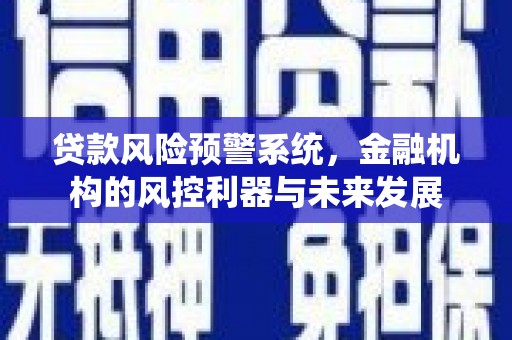 固镇贷款风险预警系统，金融机构的风控利器与未来发展