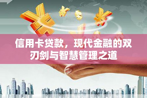 固镇信用卡贷款，现代金融的双刃剑与智慧管理之道