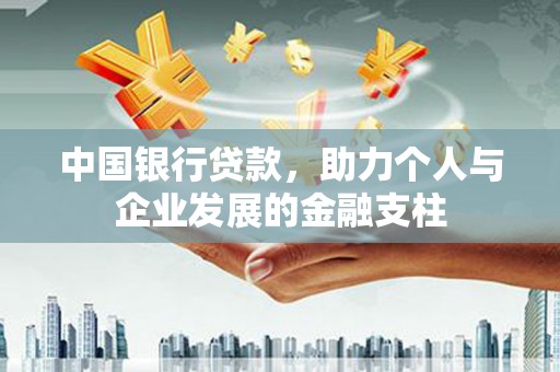 固镇中国银行贷款，助力个人与企业发展的金融支柱