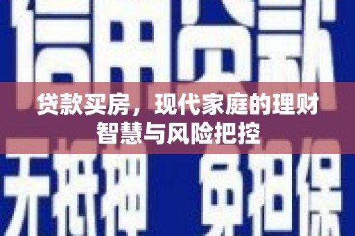 固镇贷款买房，现代家庭的理财智慧与风险把控