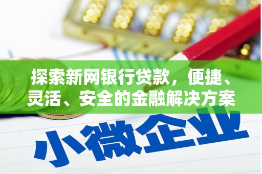 固镇探索新网银行贷款，便捷、灵活、安全的金融解决方案