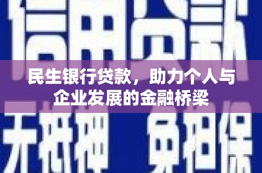 固镇民生银行贷款，助力个人与企业发展的金融桥梁