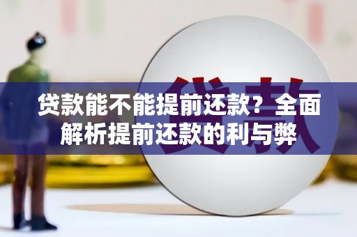 固镇贷款能不能提前还款？全面解析提前还款的利与弊