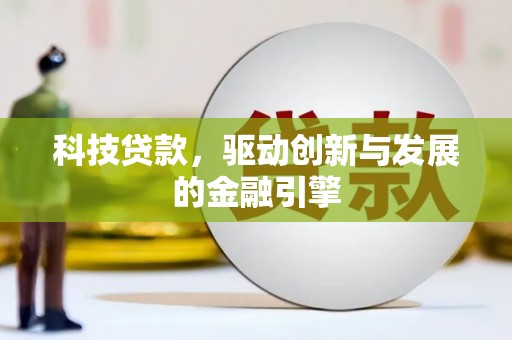 固镇科技贷款，驱动创新与发展的金融引擎