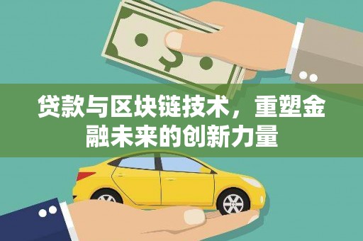 固镇贷款与区块链技术，重塑金融未来的创新力量