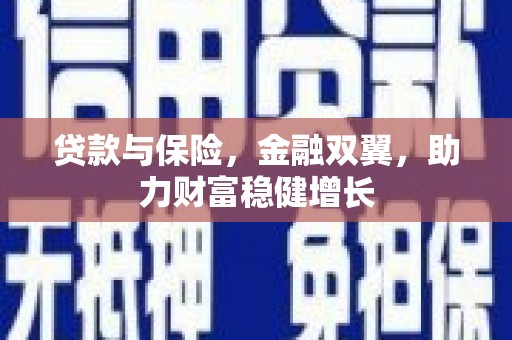 固镇贷款与保险，金融双翼，助力财富稳健增长