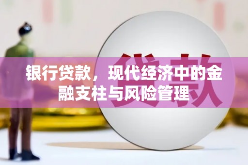 固镇银行贷款，现代经济中的金融支柱与风险管理