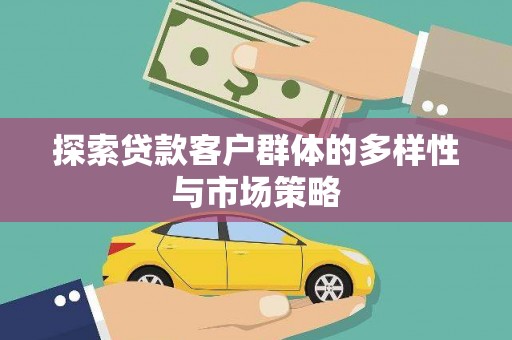 固镇探索贷款客户群体的多样性与市场策略