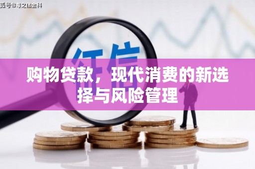 固镇购物贷款，现代消费的新选择与风险管理