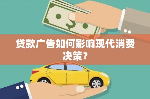 固镇贷款广告如何影响现代消费决策？