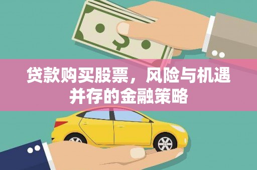 固镇贷款购买股票，风险与机遇并存的金融策略
