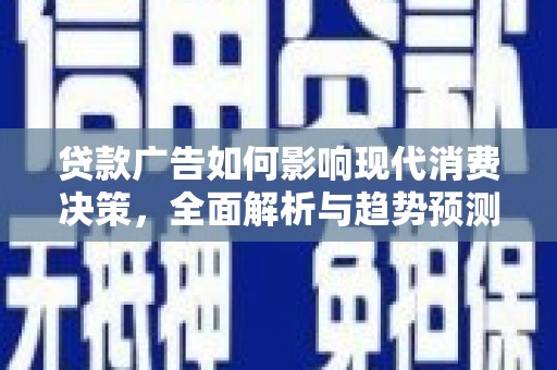 固镇贷款广告如何影响现代消费决策，全面解析与趋势预测