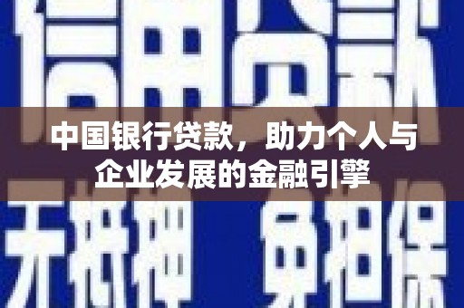 固镇中国银行贷款，助力个人与企业发展的金融引擎