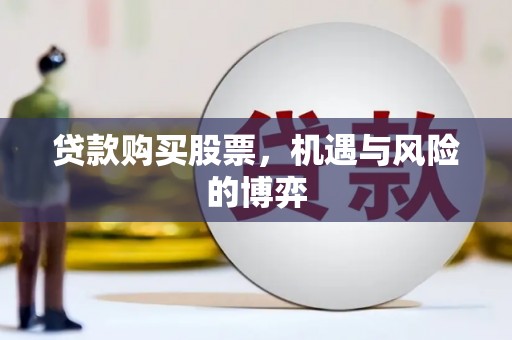 固镇贷款购买股票，机遇与风险的博弈