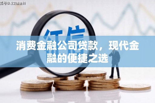 固镇消费金融公司贷款，现代金融的便捷之选