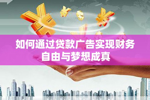 固镇如何通过贷款广告实现财务自由与梦想成真