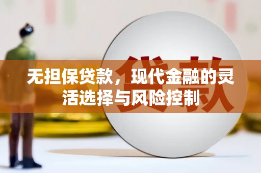 固镇无担保贷款，现代金融的灵活选择与风险控制