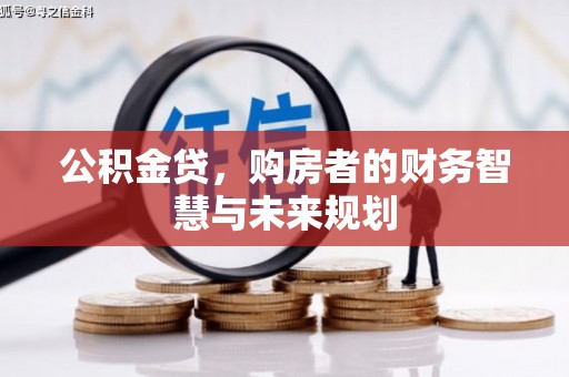 固镇公积金贷，购房者的财务智慧与未来规划