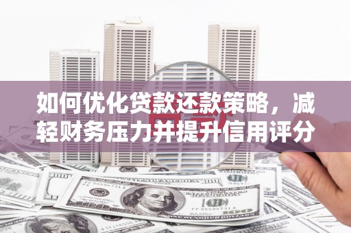 固镇如何优化贷款还款策略，减轻财务压力并提升信用评分