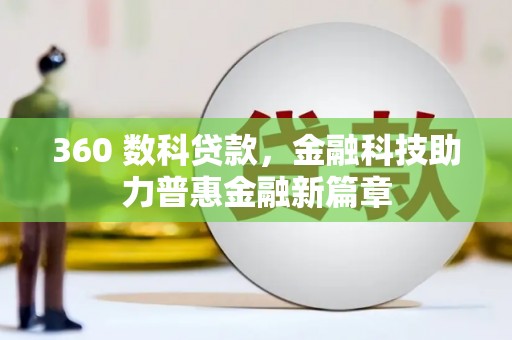 固镇360 数科贷款，金融科技助力普惠金融新篇章