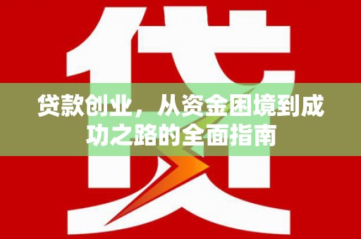 固镇贷款创业，从资金困境到成功之路的全面指南